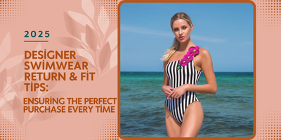 Designer Swimwear Return & Fit Tips: Ensuring the Perfect Purchase Every Time